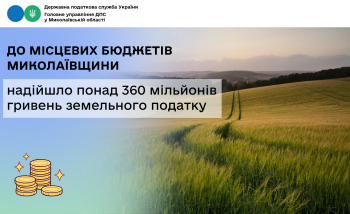 До місцевих бюджетів Миколаївщини надійшло понад 360 мільйонів гривень земельного податку