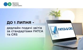 До 1 липня – дедлайн подачі звітів за стандартами FATCA та CRS     
