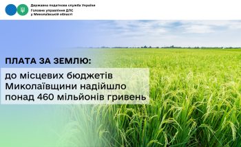 Плата за землю: до місцевих бюджетів Миколаївщини надійшло понад 460 мільйонів гривень 