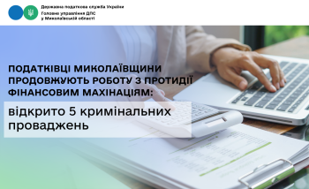 Податківці Миколаївщини продовжують роботу з протидії фінансовим махінаціям: відкрито 5 кримінальних проваджень